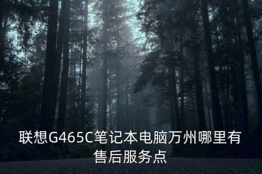 聯想G465C筆記本電腦萬州哪里有售后服務點