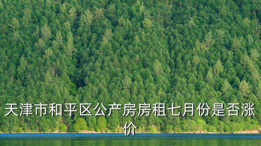 天津市和平區公產房房租七月份是否漲價