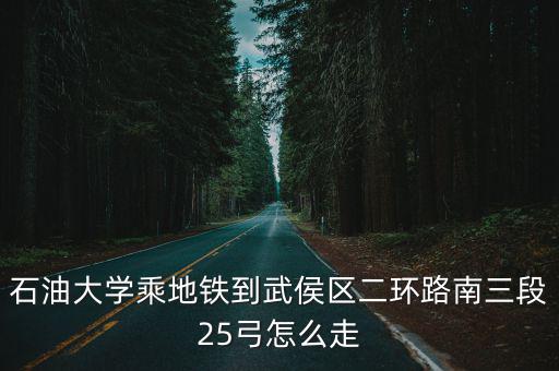 成都市武侯區二環路南三段這么走，石油大學乘地鐵到武侯區二環路南三段25弓怎么走