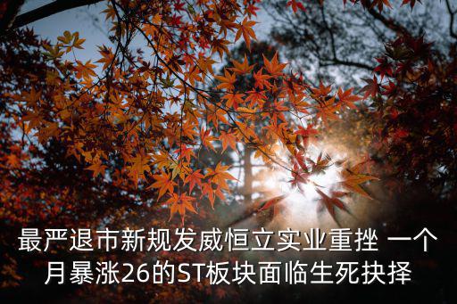 最嚴退市新規發威恒立實業重挫 一個月暴漲26的ST板塊面臨生死抉擇