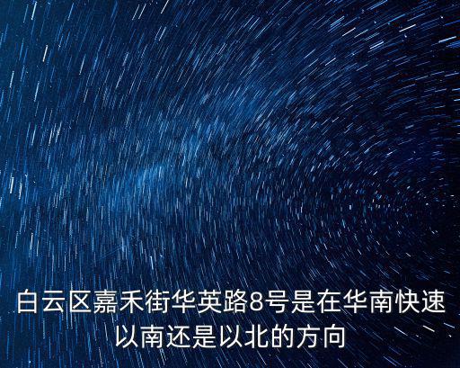 白云區(qū)嘉禾街華英路8號是在華南快速以南還是以北的方向