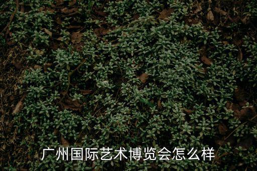 廣州國際藝術博覽會怎么樣
