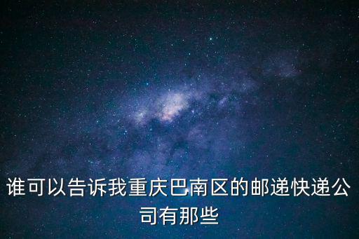 誰可以告訴我重慶巴南區的郵遞快遞公司有那些