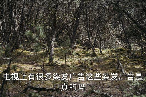 電視上有很多染發廣告這些染發廣告是真的嗎