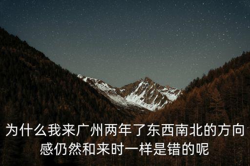 為什么我來廣州兩年了東西南北的方向感仍然和來時一樣是錯的呢