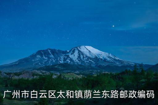 廣州市白云區太和鎮蔭蘭東路郵政編碼