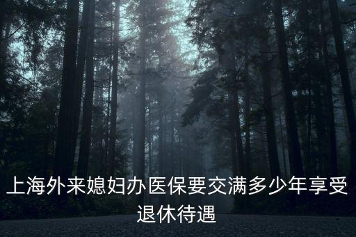 上海外來媳婦辦醫(yī)保要交滿多少年享受退休待遇
