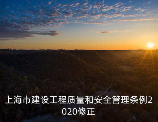 上海市建設工程質(zhì)量和安全管理條例2020修正