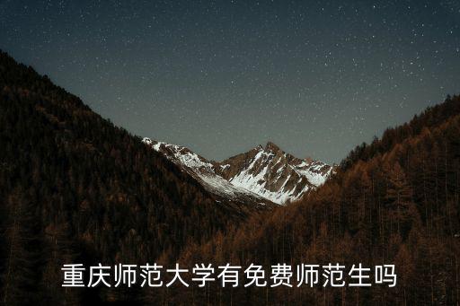 重慶市公費師范學(xué)校在哪里，重慶師范大學(xué) 是免費的嗎