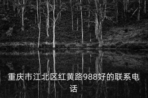 重慶市江北區(qū)紅黃路988好的聯(lián)系電話