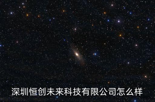 深圳恒創未來科技有限公司怎么樣