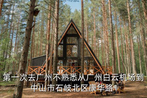 第一次去廣州不熟悉從廣州白云機場到中山市石岐北區康華路1