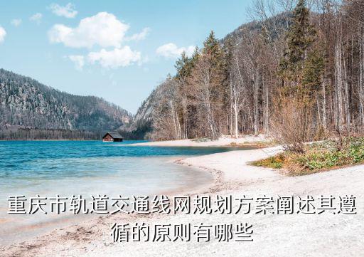 重慶市軌道交通線網(wǎng)規(guī)劃方案闡述其遵循的原則有哪些
