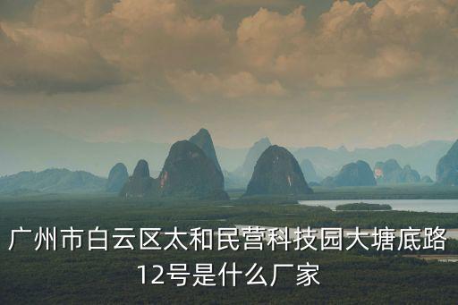 廣州市白云區太和民營科技園大塘底路12號是什么廠家