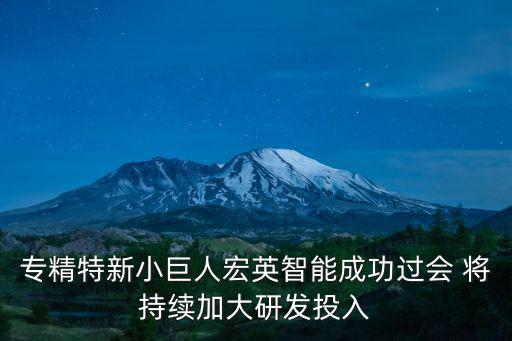 專精特新小巨人宏英智能成功過會 將持續加大研發投入