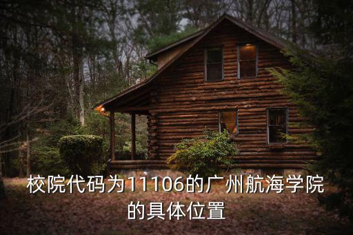 校院代碼為11106的廣州航海學院的具體位置