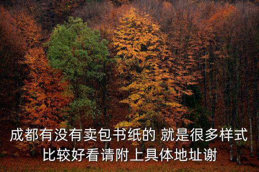 成都有沒有賣包書紙的 就是很多樣式比較好看請附上具體地址謝