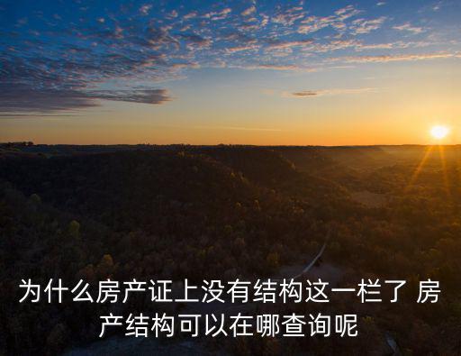 為什么房產(chǎn)證上沒有結(jié)構(gòu)這一欄了 房產(chǎn)結(jié)構(gòu)可以在哪查詢呢
