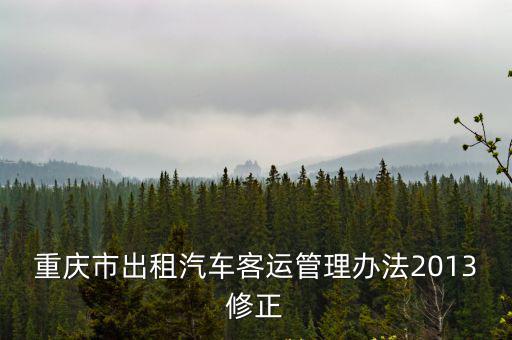 重慶市運輸車管理辦法，重慶市出租汽車客運管理辦法2013修正