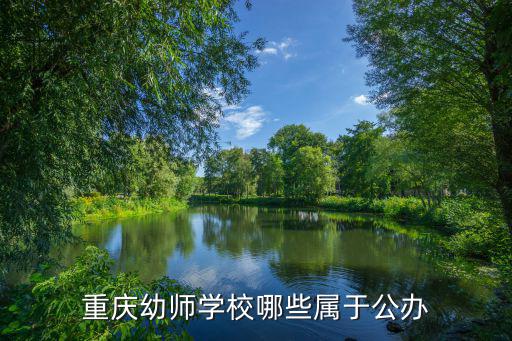 重慶市公費幼師學(xué)校，重慶主城有收初中畢業(yè)的幼師學(xué)校嗎 謝謝
