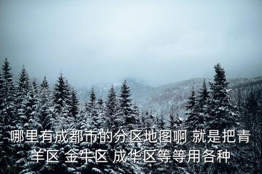 哪里有成都市的分區(qū)地圖啊 就是把青羊區(qū) 金牛區(qū) 成華區(qū)等等用各種