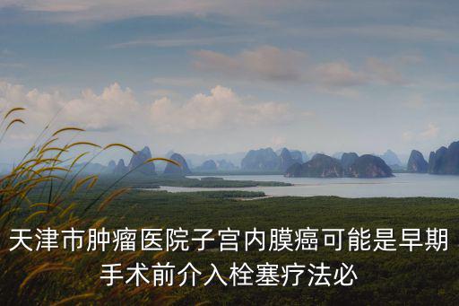 天津市腫瘤醫院 張帆，天津最好的腫瘤醫院能治肺癌晚期嗎治得好嗎