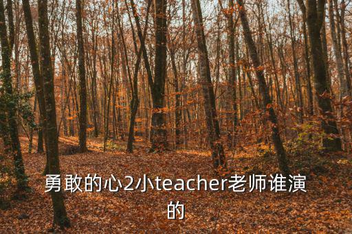 成都市青羊區(qū)晨陽心教育培訓，勇敢的心2小teacher老師誰演的