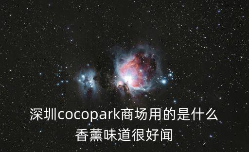 深圳cocopark商場用的是什么香薰味道很好聞