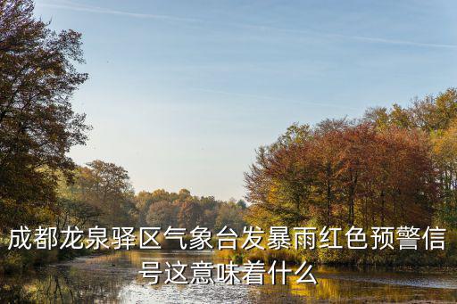 成都龍泉驛區氣象臺發暴雨紅色預警信號這意味著什么