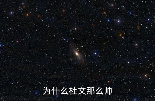 為什么杜文那么帥