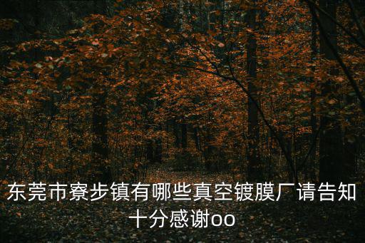東莞市寮步鎮有哪些真空鍍膜廠請告知十分感謝oo