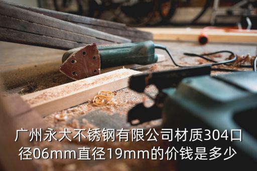 廣州不銹鋼保溫壺價格圖片大全，廣州永大不銹鋼有限公司材質304口徑06mm直徑19mm的價錢是多少