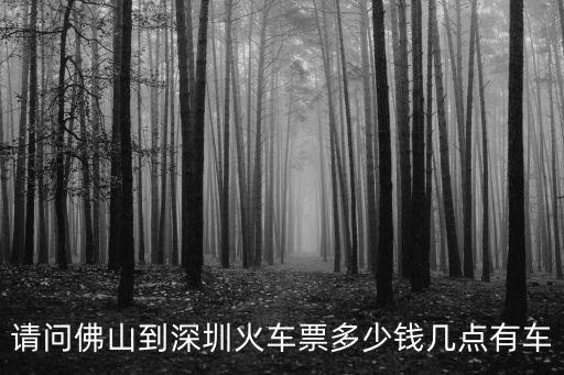 請問佛山到深圳火車票多少錢幾點有車