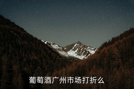 葡萄酒廣州市場打折么