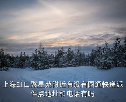 上海虹口聚星苑附近有沒有圓通快遞派件點地址和電話有嗎