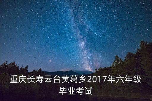 重慶長壽云臺黃葛鄉2017年六年級畢業考試