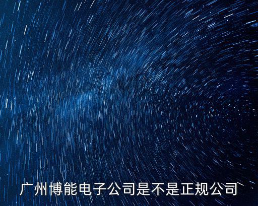廣州博能電子公司是不是正規公司