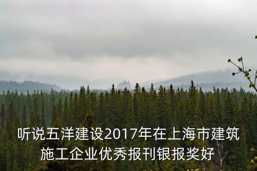 聽說五洋建設2017年在上海市建筑施工企業優秀報刊銀報獎好