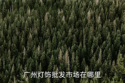 廣州燈飾批發市場在哪里