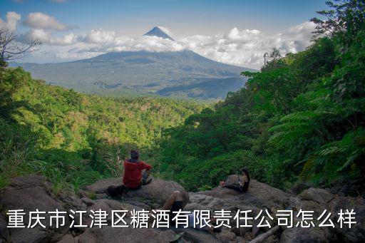 重慶市江津區糖酒有限責任公司怎么樣