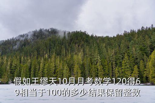 重慶市巴蜀中學適應性月考十，假如張家碩10月月考數學120得63相當于100的多少結果保留整數