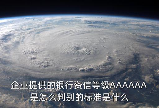 企業提供的銀行資信等級AAAAAA是怎么判別的標準是什么