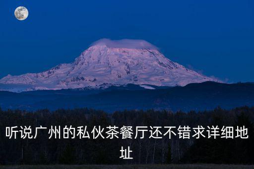 聽(tīng)說(shuō)廣州的私伙茶餐廳還不錯(cuò)求詳細(xì)地址
