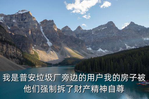 重慶市長信箱 買房找關系 西派城，我是普安垃圾廠旁邊的用戶我的房子被他們強制拆了財產精神自尊