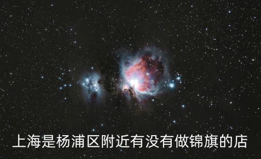 上海是楊浦區附近有沒有做錦旗的店