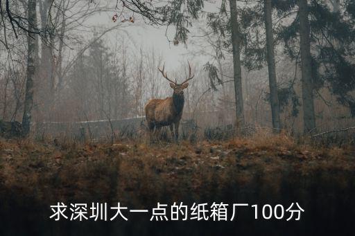 求深圳大一點的紙箱廠100分