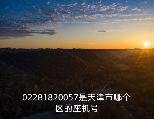 02281820057是天津市哪個區的座機號