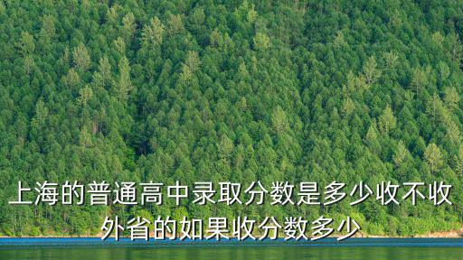 上海的普通高中錄取分數(shù)是多少收不收外省的如果收分數(shù)多少
