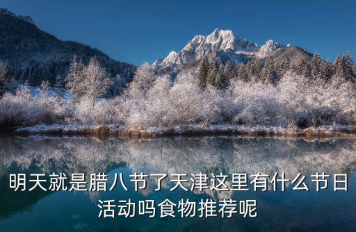 天津市免費臘八粥，明天就是臘八節了天津這里有什么節日活動嗎食物推薦呢