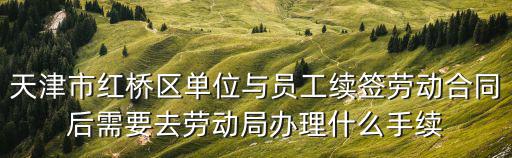 天津市在勞動局簽合同需材料，天津市勞動局辦理續(xù)簽合同鑒證需要什么手續(xù)